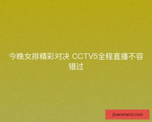 今晚女排精彩对决 CCTV5全程直播不容错过